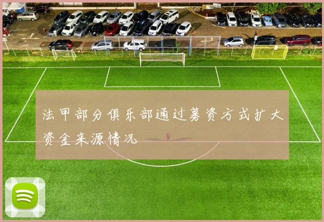 法甲部分俱乐部通过募资方式扩大资金来源情况